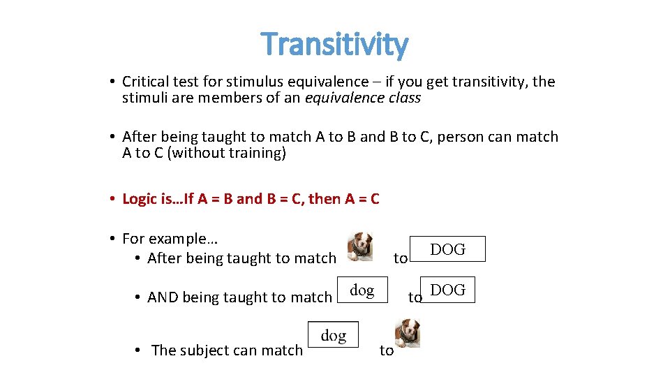 Transitivity • Critical test for stimulus equivalence – if you get transitivity, the stimuli