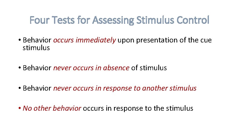 Four Tests for Assessing Stimulus Control • Behavior occurs immediately upon presentation of the