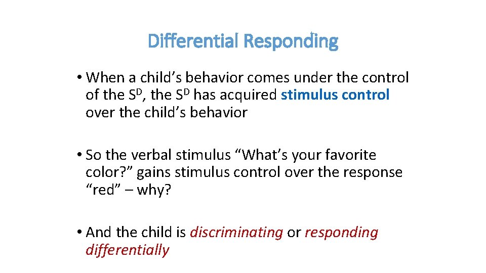 Differential Responding • When a child’s behavior comes under the control of the SD,