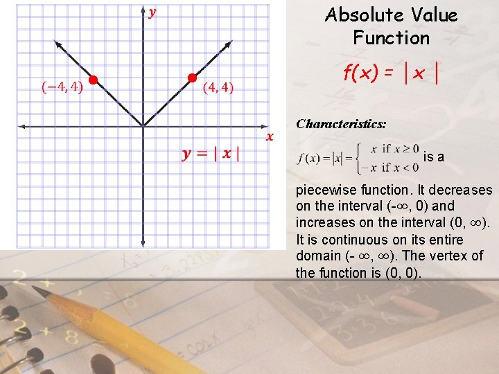 Absolute Value Function f(x) = │x │ Characteristics: is a piecewise function. It decreases