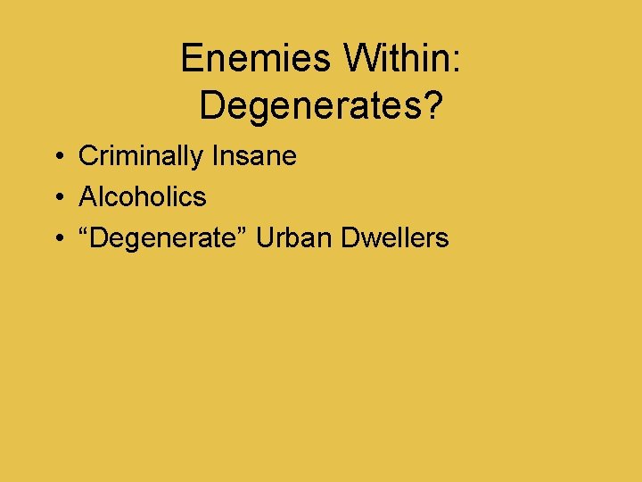 Enemies Within: Degenerates? • Criminally Insane • Alcoholics • “Degenerate” Urban Dwellers 