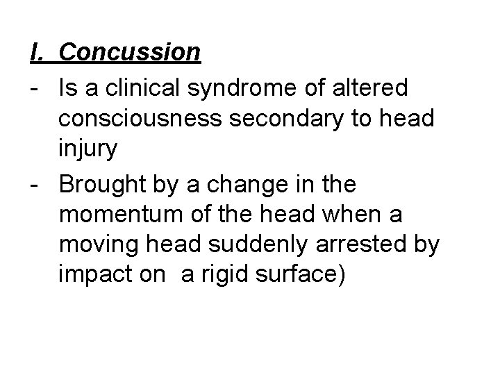 I. Concussion - Is a clinical syndrome of altered consciousness secondary to head injury