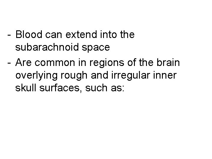 - Blood can extend into the subarachnoid space - Are common in regions of