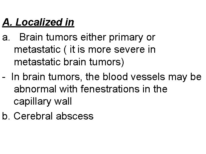 A. Localized in a. Brain tumors either primary or metastatic ( it is more