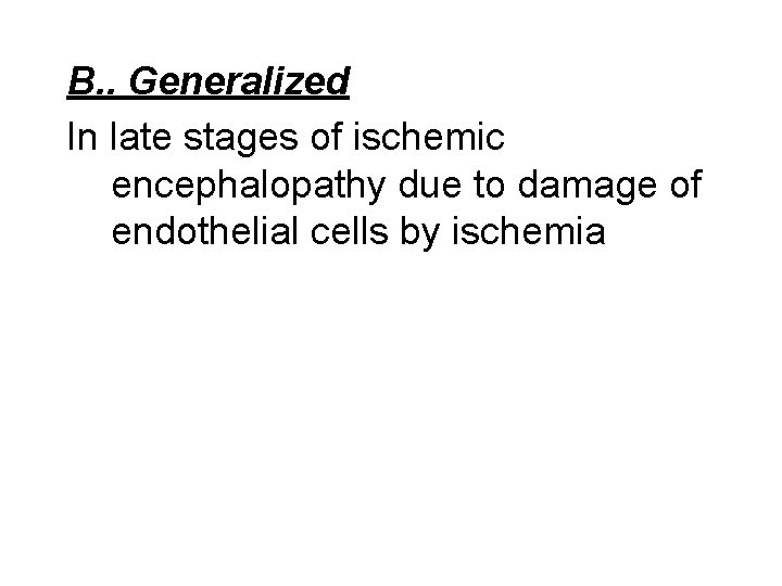 B. . Generalized In late stages of ischemic encephalopathy due to damage of endothelial