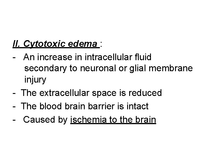 II. Cytotoxic edema : - An increase in intracellular fluid secondary to neuronal or