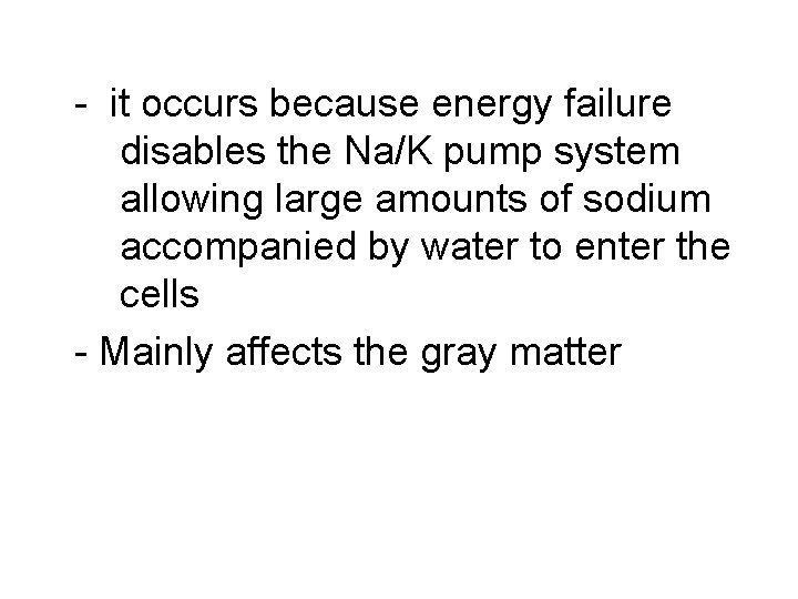 - it occurs because energy failure disables the Na/K pump system allowing large amounts