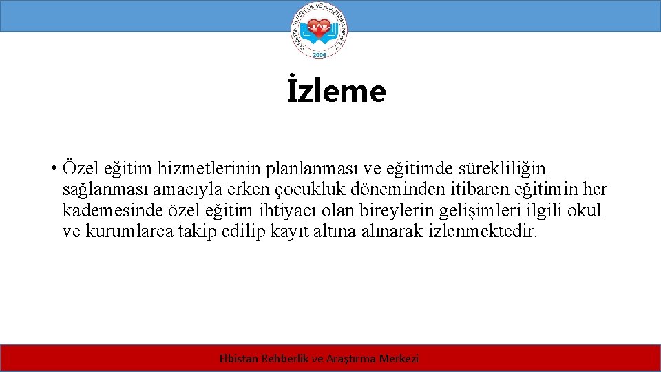 İzleme • Özel eğitim hizmetlerinin planlanması ve eğitimde sürekliliğin sağlanması amacıyla erken çocukluk döneminden