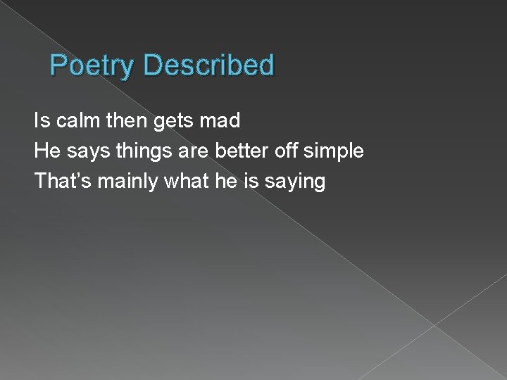 Poetry Described Is calm then gets mad He says things are better off simple