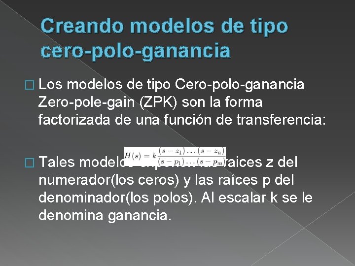 Creando modelos de tipo cero-polo-ganancia � Los modelos de tipo Cero-polo-ganancia Zero-pole-gain (ZPK) son