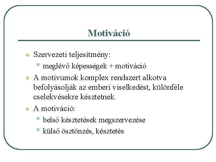 Motiváció l l l Szervezeti teljesítmény: • meglévő képességek + motiváció A motívumok komplex
