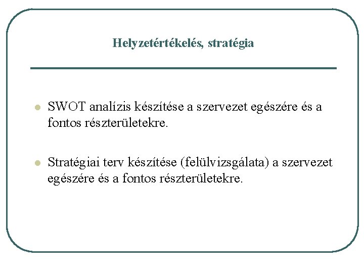 Helyzetértékelés, stratégia l SWOT analízis készítése a szervezet egészére és a fontos részterületekre. l