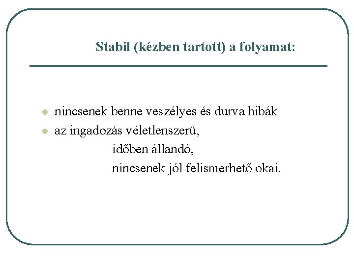 Stabil (kézben tartott) a folyamat: l l nincsenek benne veszélyes és durva hibák az