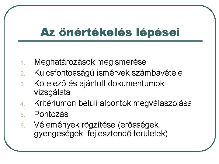 Az önértékelés lépései 1. 2. 3. 4. 5. 6. Meghatározások megismerése Kulcsfontosságú ismérvek számbavétele