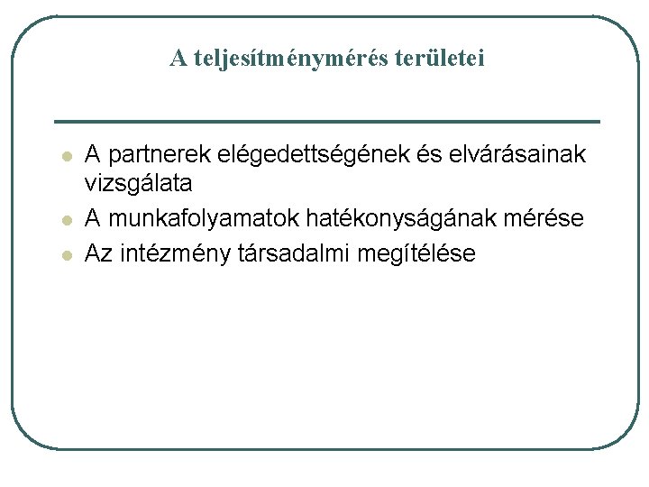 A teljesítménymérés területei l l l A partnerek elégedettségének és elvárásainak vizsgálata A munkafolyamatok