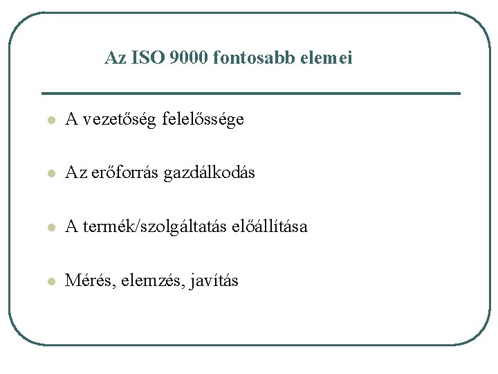 Az ISO 9000 fontosabb elemei l A vezetőség felelőssége l Az erőforrás gazdálkodás l