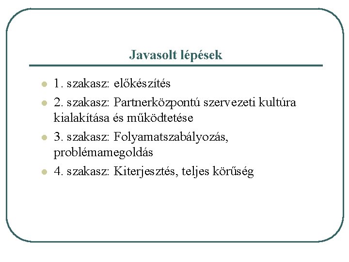 Javasolt lépések l l 1. szakasz: előkészítés 2. szakasz: Partnerközpontú szervezeti kultúra kialakítása és