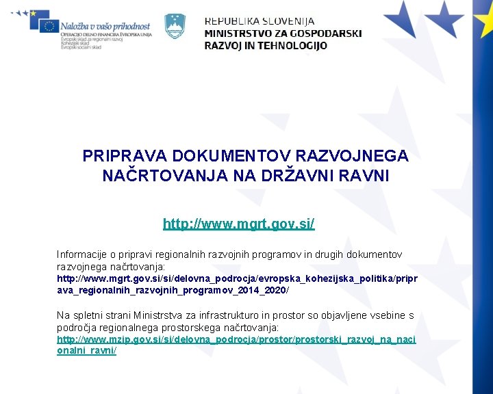 PRIPRAVA DOKUMENTOV RAZVOJNEGA NAČRTOVANJA NA DRŽAVNI RAVNI http: //www. mgrt. gov. si/ Informacije o