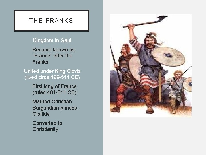 THE FRANKS Kingdom in Gaul Became known as “France” after the Franks United under