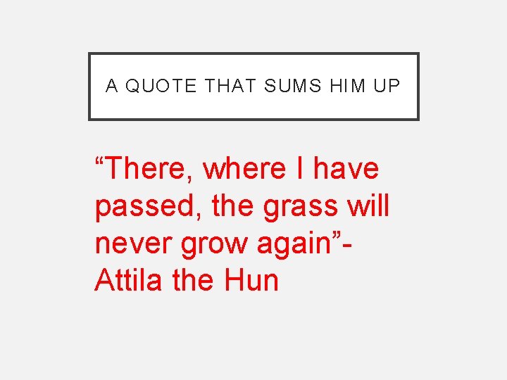 A QUOTE THAT SUMS HIM UP “There, where I have passed, the grass will