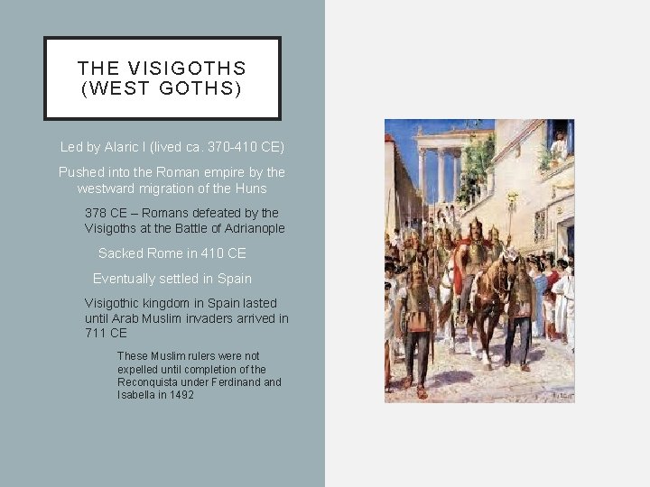 THE VISIGOTHS (WEST GOTHS) Led by Alaric I (lived ca. 370 -410 CE) Pushed