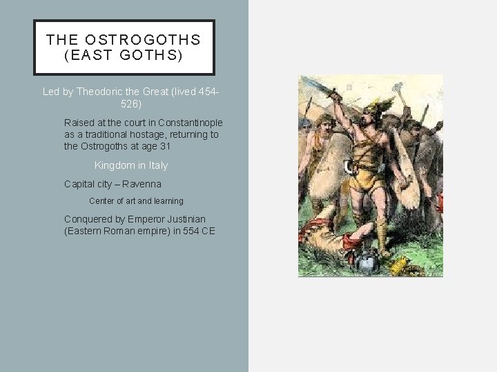 THE OSTROGOTHS (EAST GOTHS) Led by Theodoric the Great (lived 454526) Raised at the