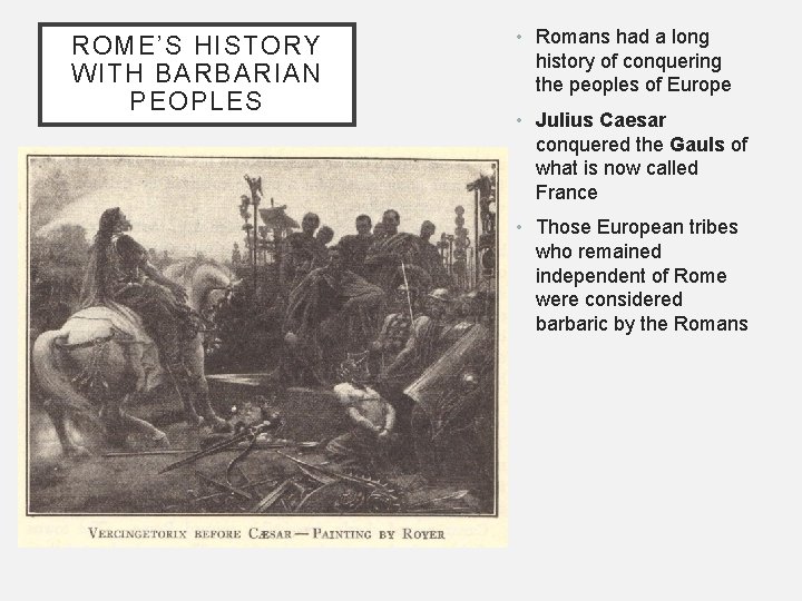 ROME’S HISTORY WITH BARBARIAN PEOPLES • Romans had a long history of conquering the