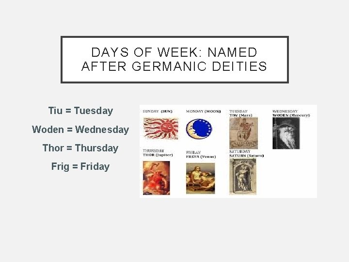 DAYS OF WEEK: NAMED AFTER GERMANIC DEITIES Tiu = Tuesday Woden = Wednesday Thor