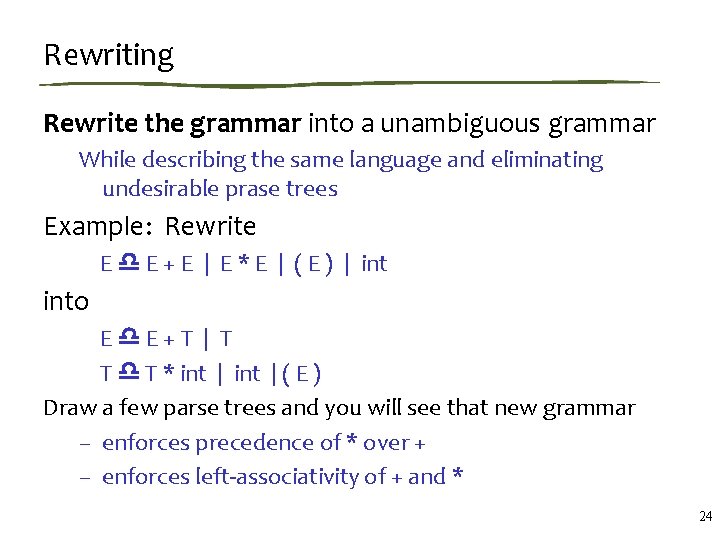 Rewriting Rewrite the grammar into a unambiguous grammar While describing the same language and