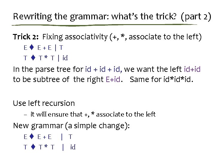 Rewriting the grammar: what’s the trick? (part 2) Trick 2: Fixing associativity (+, *,