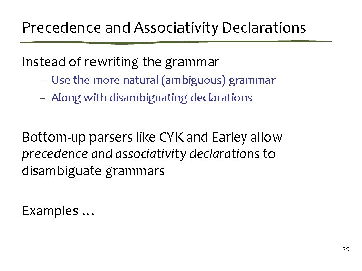 Precedence and Associativity Declarations Instead of rewriting the grammar – Use the more natural