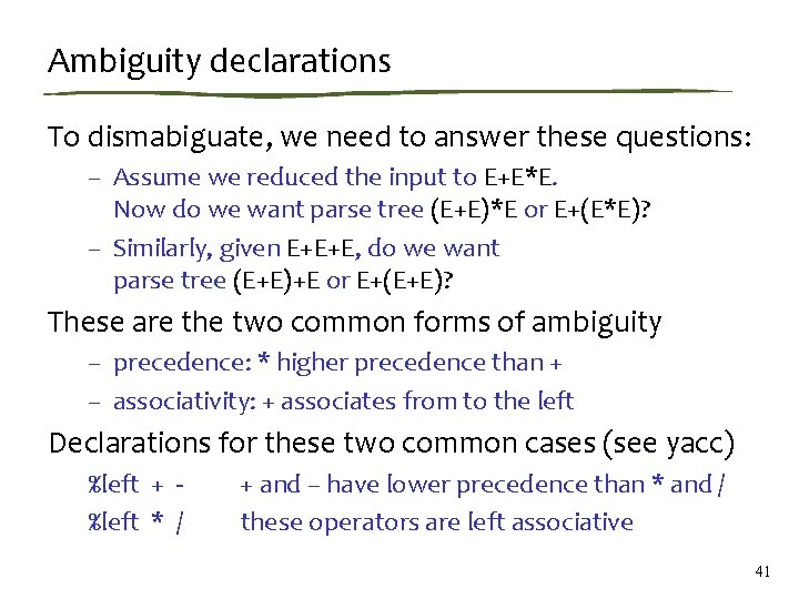 Ambiguity declarations To dismabiguate, we need to answer these questions: – Assume we reduced