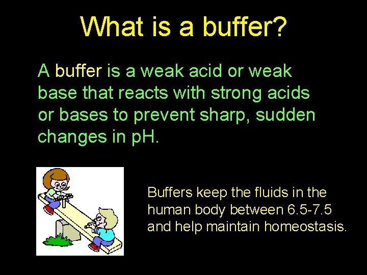 What is a buffer? A buffer is a weak acid or weak base that