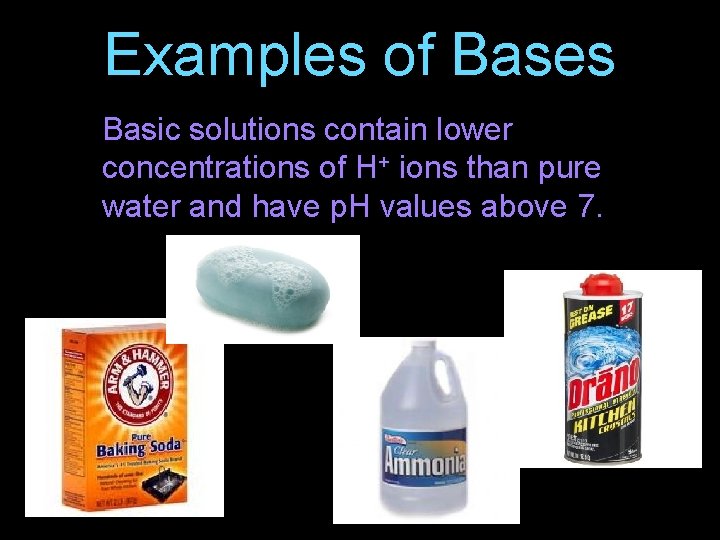 Examples of Bases Basic solutions contain lower concentrations of H+ ions than pure water