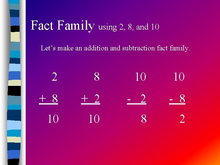 Fact Family using 2, 8, and 10 Let’s make an addition and subtraction fact