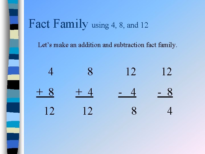 Fact Family using 4, 8, and 12 Let’s make an addition and subtraction fact