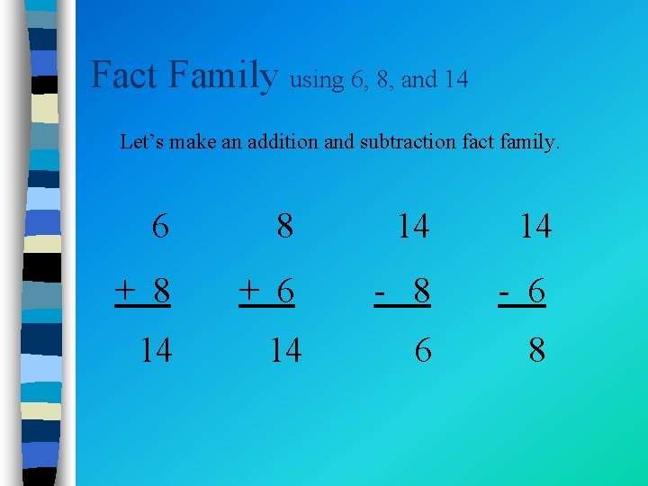 Fact Family using 6, 8, and 14 Let’s make an addition and subtraction fact