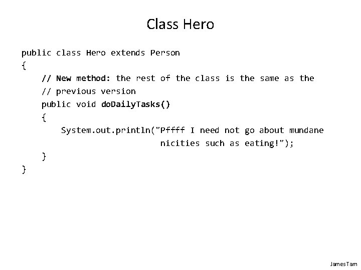 Class Hero public class Hero extends Person { // New method: the rest of