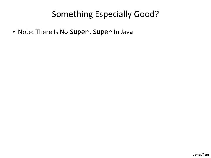 Something Especially Good? • Note: There Is No Super In Java James Tam 