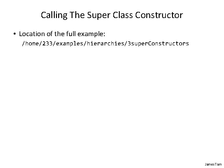 Calling The Super Class Constructor • Location of the full example: /home/233/examples/hierarchies/3 super. Constructors