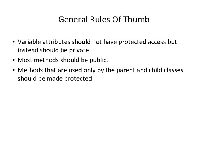 General Rules Of Thumb • Variable attributes should not have protected access but instead