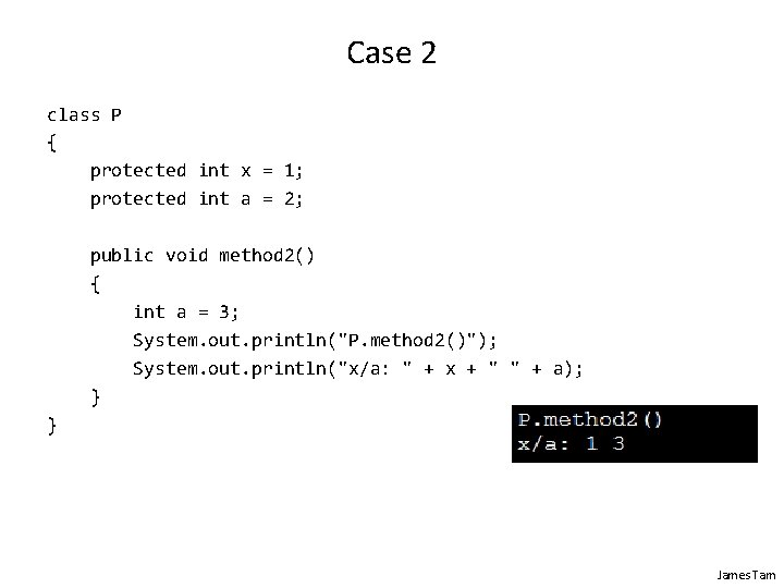 Case 2 class P { protected int x = 1; protected int a =