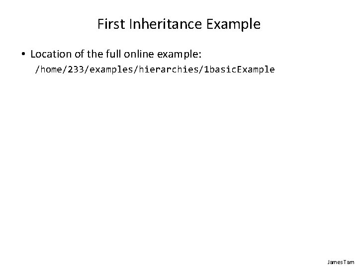 First Inheritance Example • Location of the full online example: /home/233/examples/hierarchies/1 basic. Example James