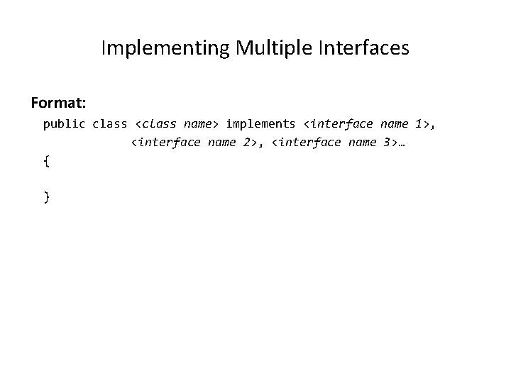 Implementing Multiple Interfaces Format: public class <class name> implements <interface name 1>, <interface name