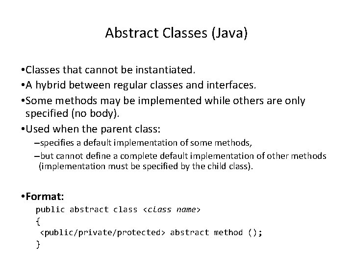 Abstract Classes (Java) • Classes that cannot be instantiated. • A hybrid between regular