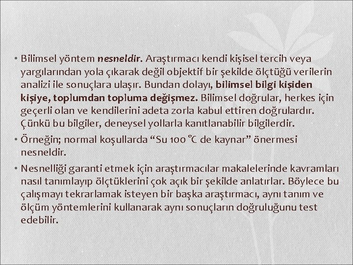  • Bilimsel yöntem nesneldir. Araştırmacı kendi kişisel tercih veya yargılarından yola çıkarak değil