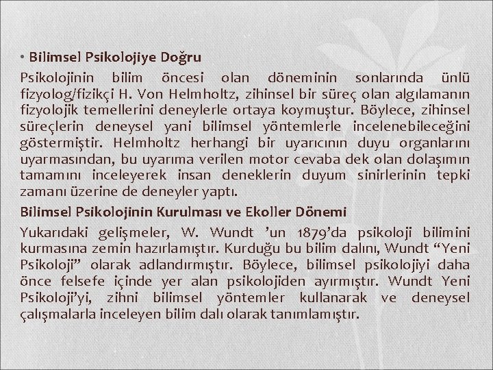  • Bilimsel Psikolojiye Doğru Psikolojinin bilim öncesi olan döneminin sonlarında ünlü fizyolog/fizikçi H.