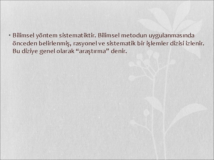  • Bilimsel yöntem sistematiktir. Bilimsel metodun uygulanmasında önceden belirlenmiş, rasyonel ve sistematik bir