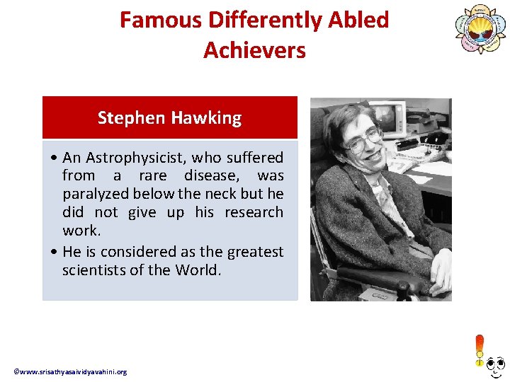 Famous Differently Abled Achievers Stephen Hawking • An Astrophysicist, who suffered from a rare