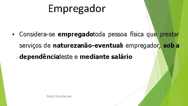 Empregador • Considera-se empregadotoda pessoa física que prestar serviços de naturezanão-eventuala empregador, sob a